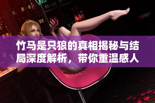 竹马是只狼的真相揭秘与结局深度解析，带你重温感人故事
