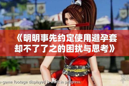 《明明事先约定使用避孕套却不了了之的困扰与思考》