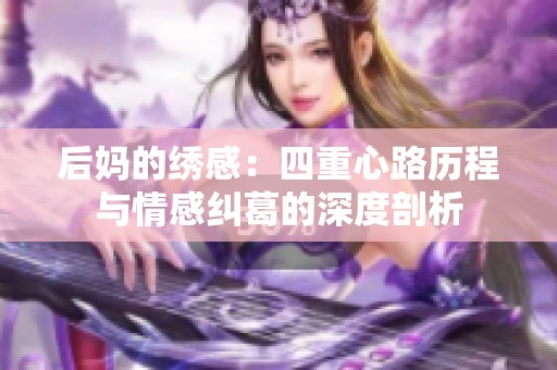 后妈的绣感：四重心路历程与情感纠葛的深度剖析