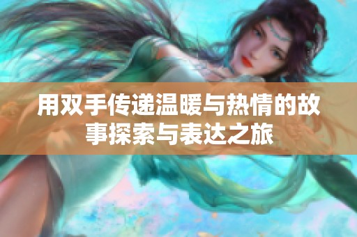 用双手传递温暖与热情的故事探索与表达之旅
