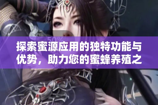 探索蜜源应用的独特功能与优势，助力您的蜜蜂养殖之旅