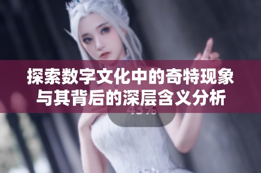 探索数字文化中的奇特现象与其背后的深层含义分析