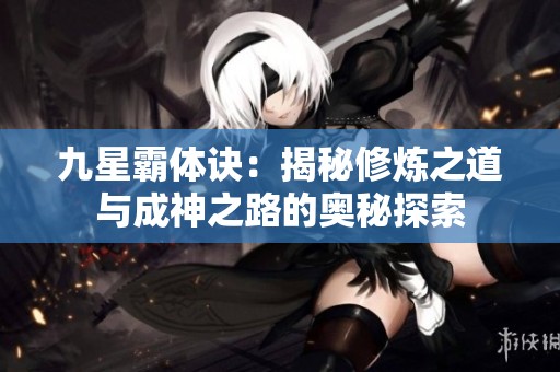 九星霸体诀：揭秘修炼之道与成神之路的奥秘探索