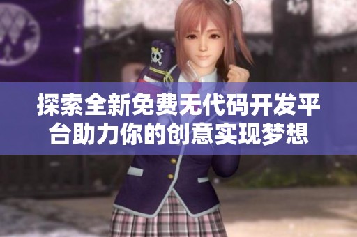 探索全新免费无代码开发平台助力你的创意实现梦想