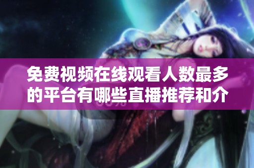 免费视频在线观看人数最多的平台有哪些直播推荐和介绍