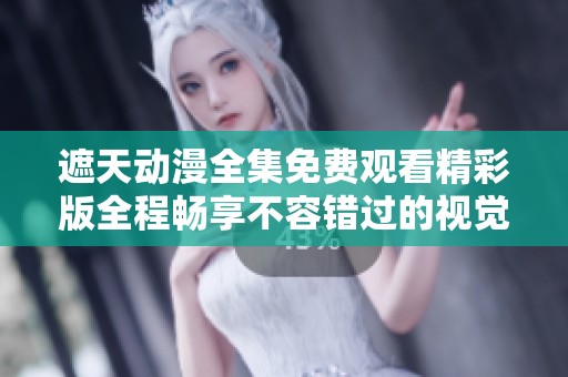 遮天动漫全集免费观看精彩版全程畅享不容错过的视觉盛宴