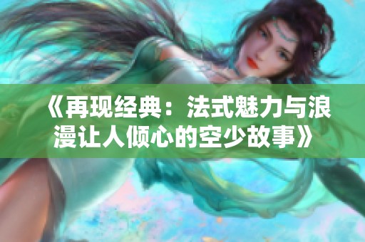 《再现经典：法式魅力与浪漫让人倾心的空少故事》