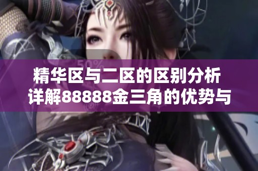 精华区与二区的区别分析 详解88888金三角的优势与特点