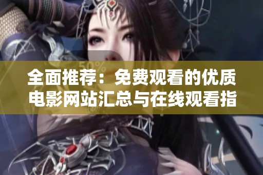 全面推荐：免费观看的优质电影网站汇总与在线观看指南