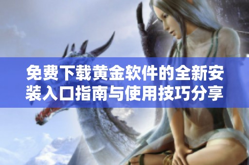 免费下载黄金软件的全新安装入口指南与使用技巧分享