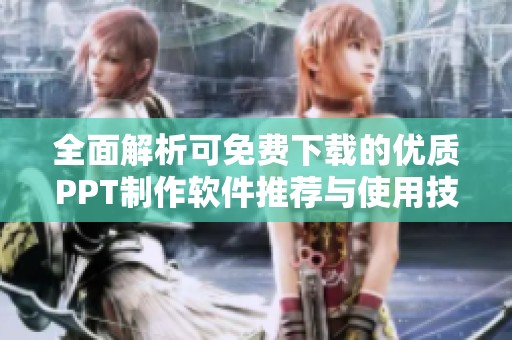 全面解析可免费下载的优质PPT制作软件推荐与使用技巧