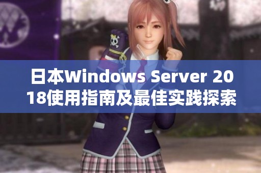 日本Windows Server 2018使用指南及最佳实践探索