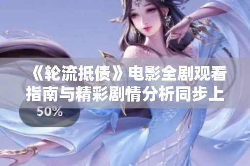 《轮流抵债》电影全剧观看指南与精彩剧情分析同步上线