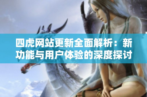 四虎网站更新全面解析：新功能与用户体验的深度探讨