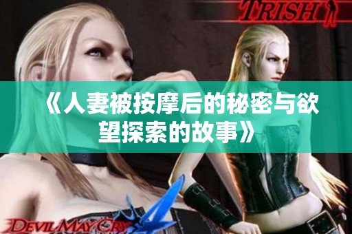 《人妻被按摩后的秘密与欲望探索的故事》