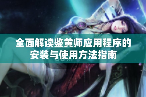全面解读鉴黄师应用程序的安装与使用方法指南