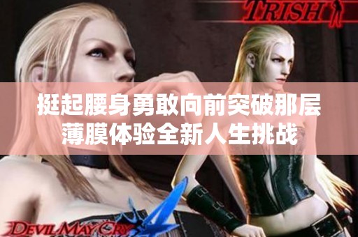 挺起腰身勇敢向前突破那层薄膜体验全新人生挑战