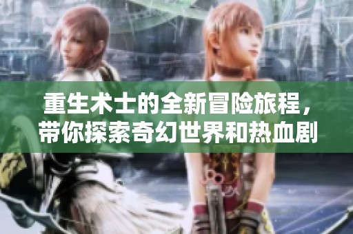 重生术士的全新冒险旅程，带你探索奇幻世界和热血剧情