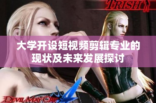 大学开设短视频剪辑专业的现状及未来发展探讨