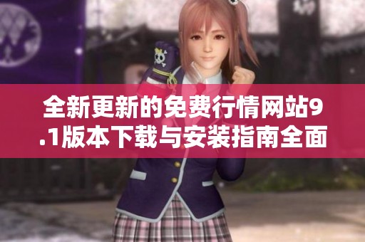 全新更新的免费行情网站9.1版本下载与安装指南全面来袭