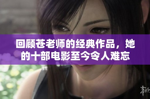 回顾苍老师的经典作品，她的十部电影至今令人难忘