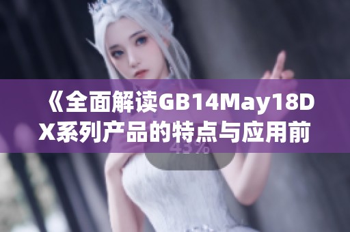 《全面解读GB14May18DX系列产品的特点与应用前景》