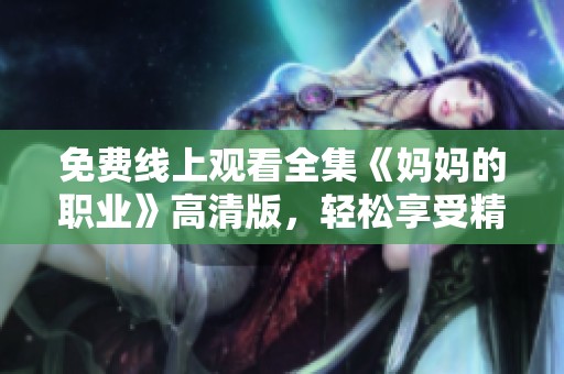 免费线上观看全集《妈妈的职业》高清版，轻松享受精彩剧情展现