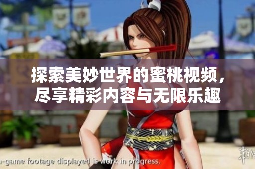 探索美妙世界的蜜桃视频，尽享精彩内容与无限乐趣