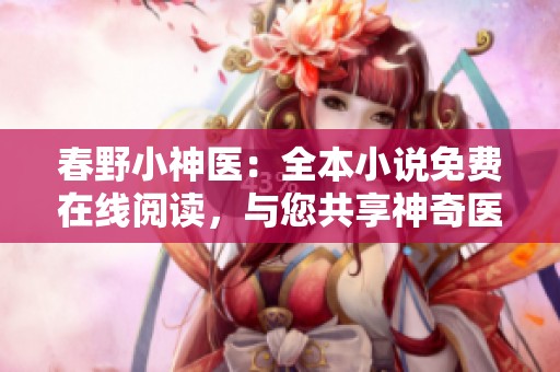 春野小神医：全本小说免费在线阅读，与您共享神奇医术之旅