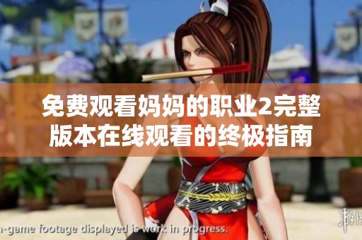 免费观看妈妈的职业2完整版本在线观看的终极指南