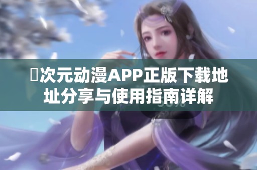囧次元动漫APP正版下载地址分享与使用指南详解