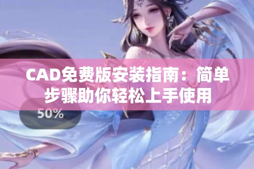 CAD免费版安装指南：简单步骤助你轻松上手使用