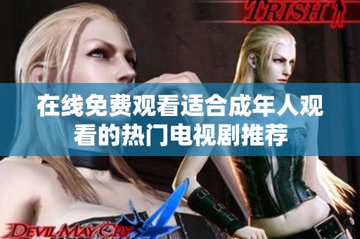 在线免费观看适合成年人观看的热门电视剧推荐