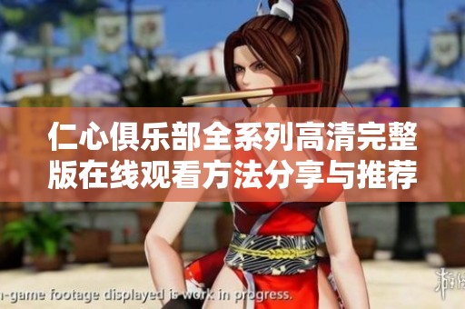 仁心俱乐部全系列高清完整版在线观看方法分享与推荐