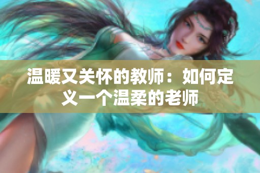 温暖又关怀的教师：如何定义一个温柔的老师