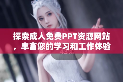 探索成人免费PPT资源网站，丰富您的学习和工作体验