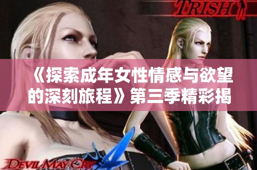 《探索成年女性情感与欲望的深刻旅程》第三季精彩揭晓