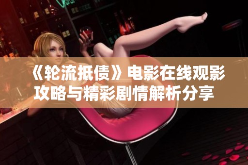 《轮流抵债》电影在线观影攻略与精彩剧情解析分享