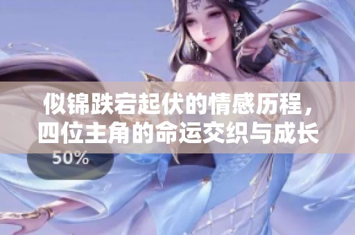 似锦跌宕起伏的情感历程，四位主角的命运交织与成长故事
