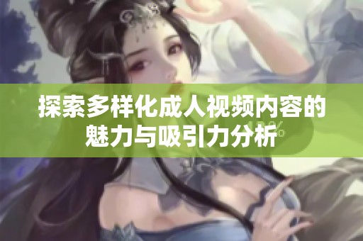 探索多样化成人视频内容的魅力与吸引力分析