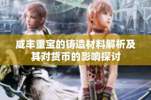 咸丰重宝的铸造材料解析及其对货币的影响探讨