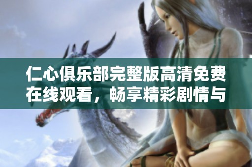 仁心俱乐部完整版高清免费在线观看，畅享精彩剧情与温暖瞬间