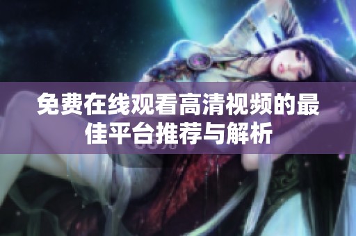 免费在线观看高清视频的最佳平台推荐与解析