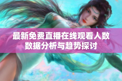 最新免费直播在线观看人数数据分析与趋势探讨