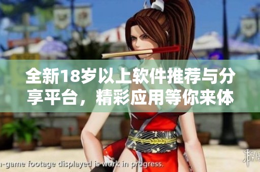 全新18岁以上软件推荐与分享平台，精彩应用等你来体验