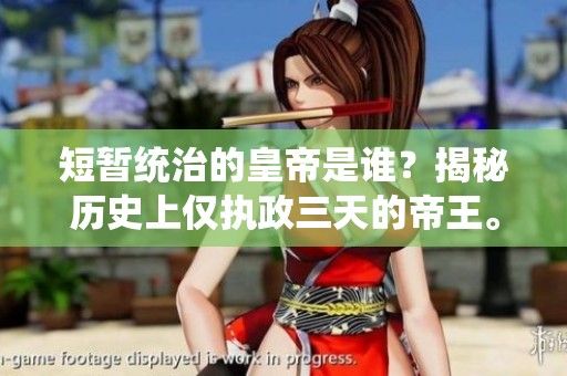 短暂统治的皇帝是谁？揭秘历史上仅执政三天的帝王。