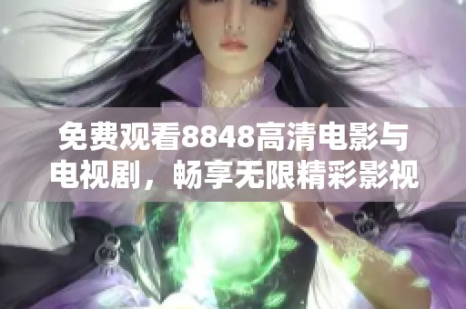 免费观看8848高清电影与电视剧，畅享无限精彩影视体验