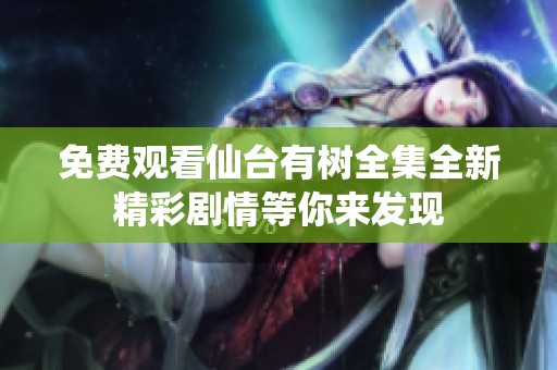 免费观看仙台有树全集全新精彩剧情等你来发现