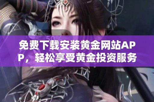 免费下载安装黄金网站APP，轻松享受黄金投资服务与资讯