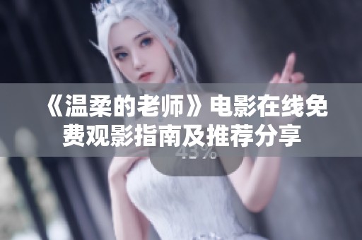 《温柔的老师》电影在线免费观影指南及推荐分享